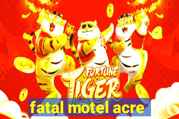 fatal motel acre